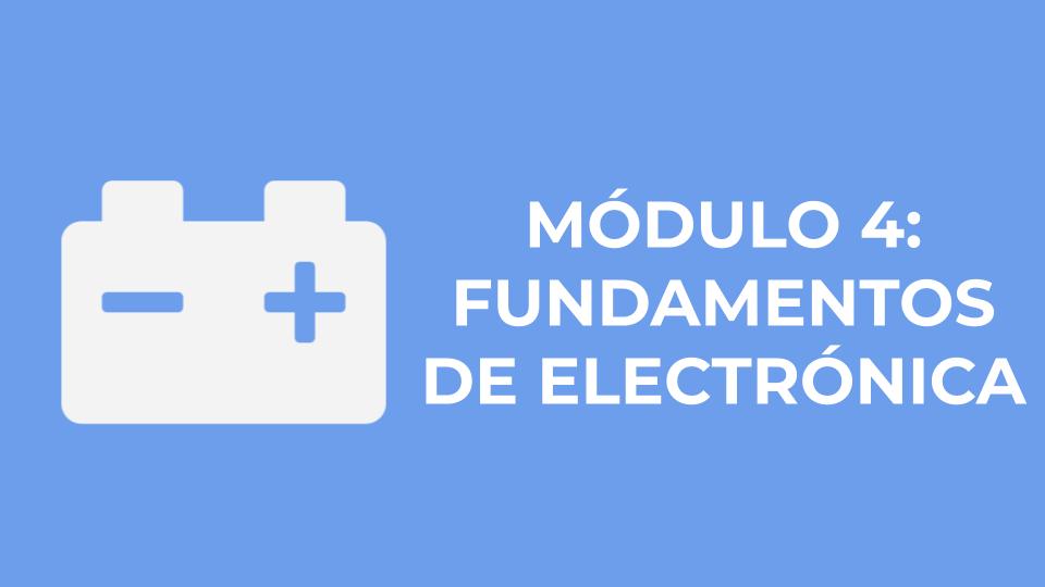 MÓDULO 4: FUNDAMENTOS DE ELECTRÓNICA