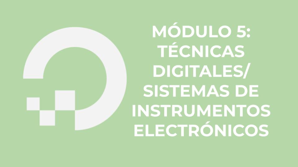 MÓDULO 5: TÉCNICAS DIGITALES/ SISTEMAS DE INSTRUMENTOS ELECTRÓNICOS