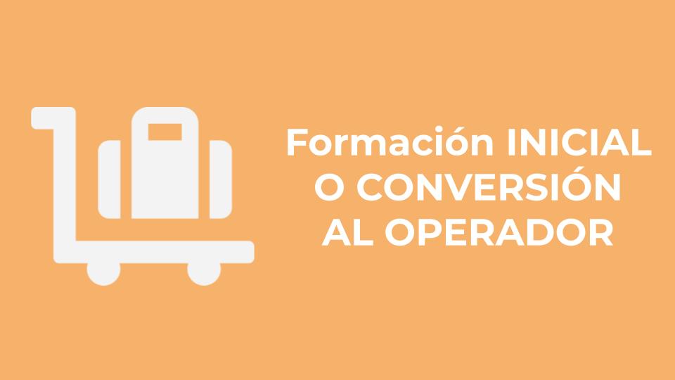 Formación INICIAL O CONVERSIÓN AL OPERADOR