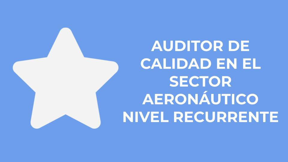 Auditor de Calidad en el Sector Aeronáutico - Nivel RECURRENTE