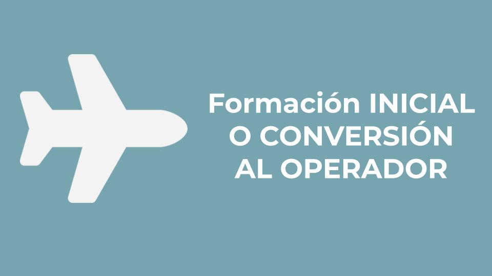 Formación INICIAL O CONVERSIÓN AL OPERADOR