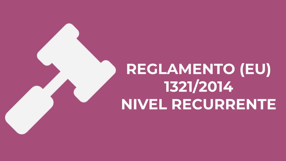 REGLAMENTO (EU) 1321/2014 - Nivel Recurrente