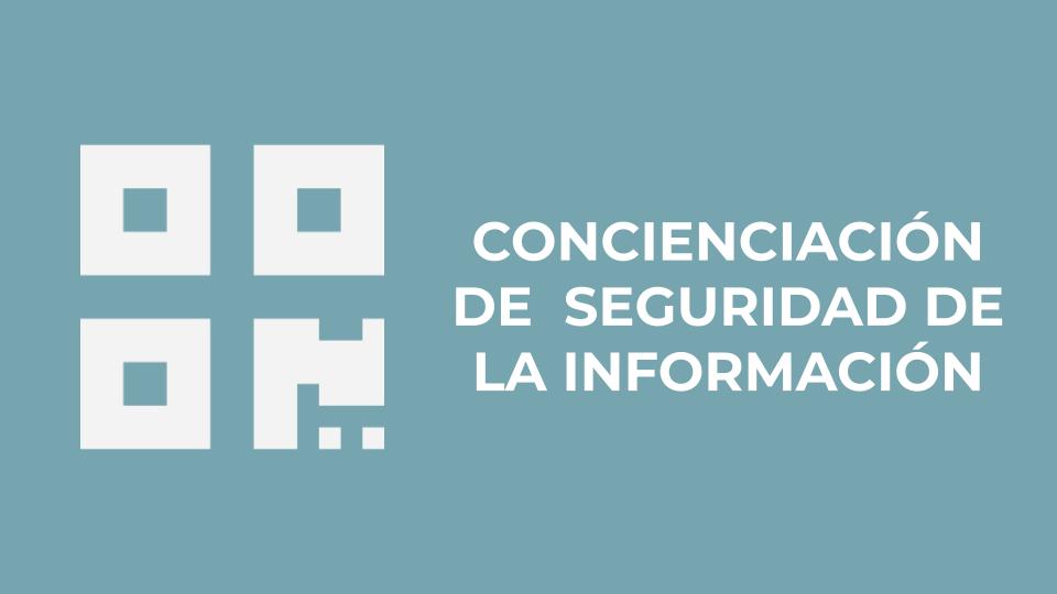 CONCIENCIACIÓN DE SEGURIDAD DE LA INFORMACIÓN 