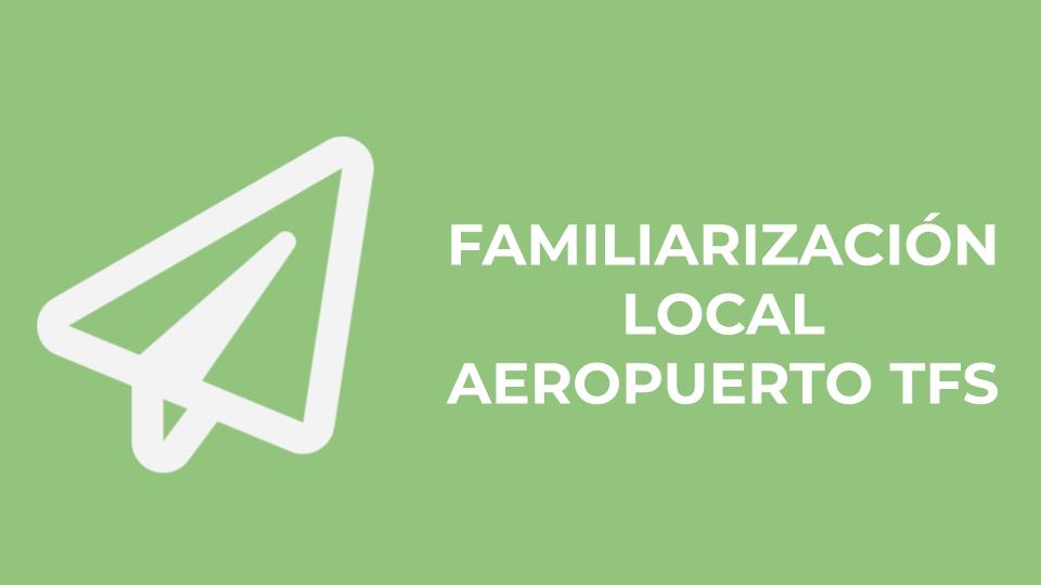 FAMILIARIZACIÓN LOCAL AEROPUERTO TFS