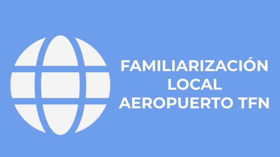 FAMILIARIZACIÓN LOCAL AEROPUERTO TFN