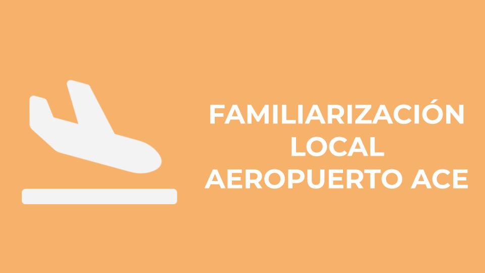 FAMILIARIZACIÓN LOCAL AEROPUERTO ACE
