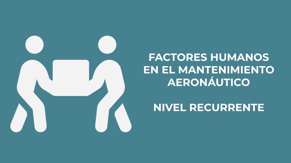 Factores Humanos en el Mantenimiento Aeronáutico - Nivel Recurrente