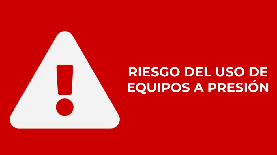 RIESGO DEL USO DE EQUIPOS A PRESIÓN